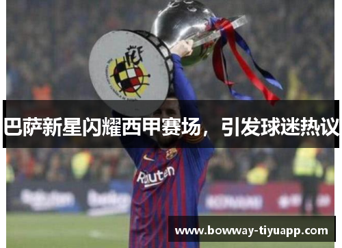 巴萨新星闪耀西甲赛场，引发球迷热议