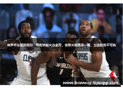 保罗乔治强势回归，领衔快船火力全开，击败火箭再添一城，三连胜势不可挡
