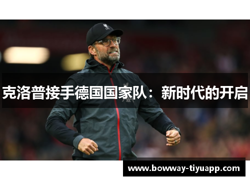 克洛普接手德国国家队：新时代的开启