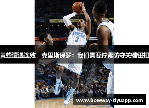 黄蜂遭遇连败,克里斯保罗:我们需要拧紧防守关键钮扣
