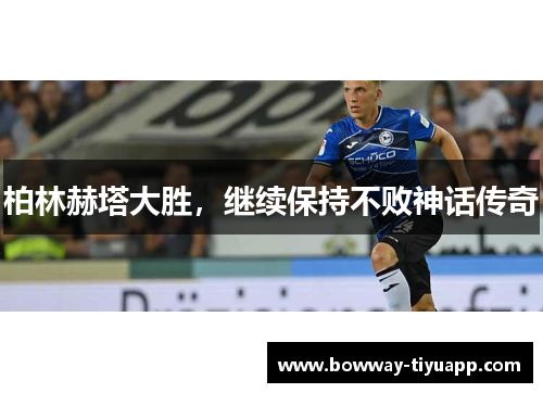 柏林赫塔大胜，继续保持不败神话传奇