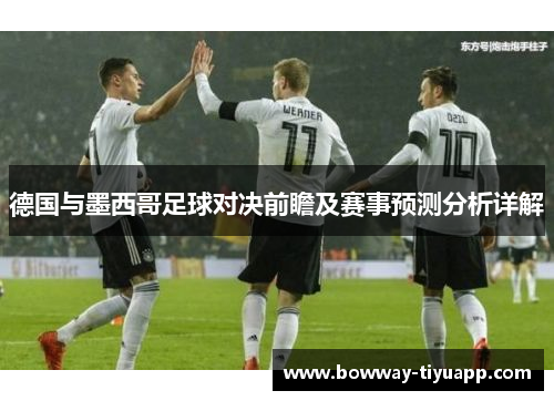 德国与墨西哥足球对决前瞻及赛事预测分析详解