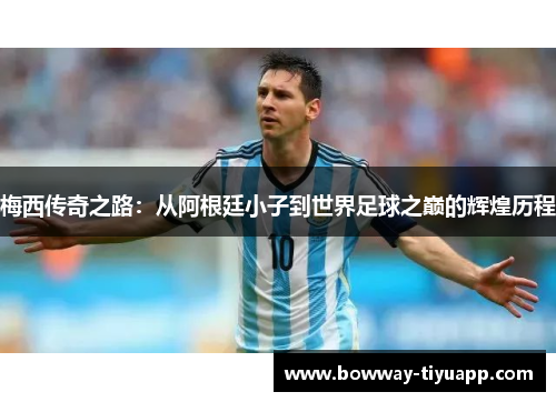 梅西传奇之路：从阿根廷小子到世界足球之巅的辉煌历程
