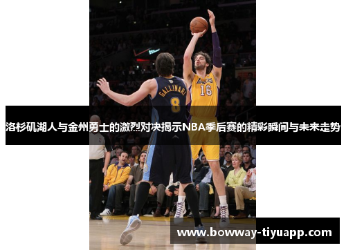 洛杉矶湖人与金州勇士的激烈对决揭示NBA季后赛的精彩瞬间与未来走势