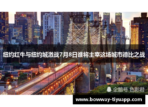 纽约红牛与纽约城激战7月8日谁将主宰这场城市德比之战