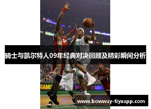 骑士与凯尔特人09年经典对决回顾及精彩瞬间分析