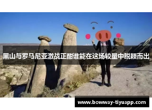 黑山与罗马尼亚激战正酣谁能在这场较量中脱颖而出